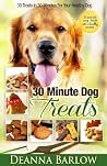 30 Minute Dog Treats **+2 BONUS RECIPES!** (30 Treats In 30 Minutes For Your Healthy Dog) 30 Minute Dog Treats **+2 BONUS RECIPES!** (30 Treats In 30 Minutes For Your Healthy Dog)