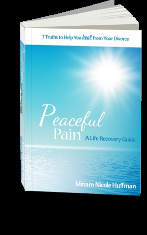 Peaceful Pain: 7 Truths to Help You Heal from Your Divorce
