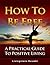 How To Be Free: A Practical Guide To Positive Living