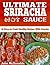 The Ultimate Sriracha Hot Sauce- 25 Easy-to-Cook Healthy Recipes with This Rooster Sauce