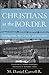 Christians at the Border by M. Daniel Carroll R.