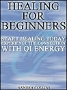 Healing for Beginners: Start Healing Today, Experience the Connection with Qi Energy