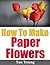 How To Make Paper Flowers