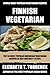 Top 30 Finnish Vegetarian Recipes in Just And Only 3 Steps (World Most-Popular Vegetarian Recipes Book 10)
