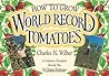 How to Grow World Record Tomatoes: A Guinness Champion Reveals His All-Organic Secrets