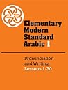 Elementary Modern Standard Arabic: Volume 1, Pronunciation and Writing; Lessons 1-30 (Elementary Modern Standard Arabic, Lessons 1-30)