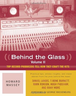 Behind the Glass: Top Record Producers Tell How They Craft the Hits (Volume II)