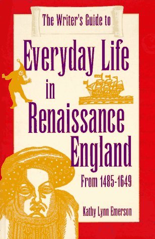The Writer's Guide to Everyday Life in Renaissance England: From 1485-1649 (Writer's Guide to Everyday Life Series)