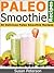 Paleo Smoothie Recipes - 30 Delicious Paleo Smoothie Recipes (Quick and Easy Paleo Recipes Book 9)