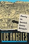 Magnetic Los Angeles: Planning the Twentieth-Century Metropolis (Creating the North American Landscape)