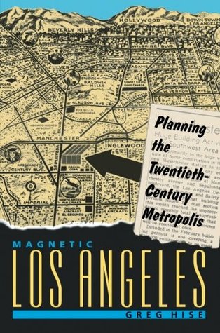 Magnetic Los Angeles: Planning the Twentieth-Century Metropolis (Creating the North American Landscape)
