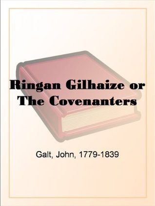 Ringan Gilhaize: or The Covenanters