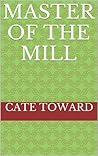 Master of the Mill by Cate Toward