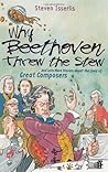 Why Beethoven Threw the Stew (And Lots More Stories about the Lives of Great Composers)
