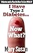 I Have Type 2 Diabetes... Now What? (Diabetes and a Plan On How To Live With It! Book 1)