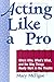 Acting Like a Pro: Who's Who, What's What, and the Way Things Really Work in the Theatre