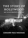 The Story of Hollywood: An Illustrated History The Story of Hollywood: An Illustrated History
