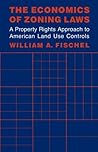 The Economics of Zoning Laws: A Property Rights Approach to American Land Use Controls The Economics of Zoning Laws: A Property Rights Approach to American Land Use Controls