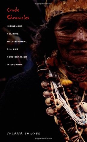 Crude Chronicles: Indigenous Politics, Multinational Oil, and Neoliberalism in Ecuador (American Encounters/Global Interactions)