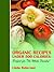 Organic Foods:Healthy And Delicious Organic Recipes Under 500 Calories-The Whole Family Will Love!