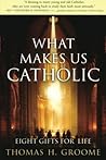 What Makes Us Catholic by Thomas H. Groome