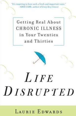 Life Disrupted: Getting Real About Chronic Illness in Your Twenties and Thirties (Paperback)