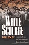 The White Scourge: Mexicans, Blacks, and Poor Whites in Texas Cotton Culture (Volume 2) (American Crossroads)