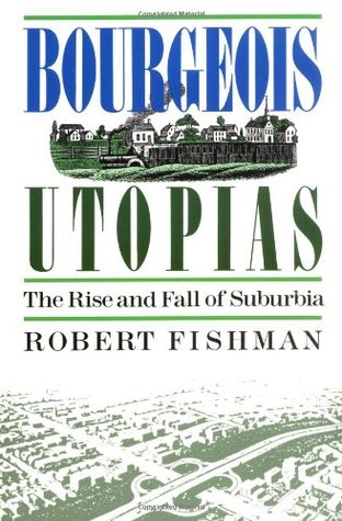 Bourgeois Utopias: The Rise And Fall Of Suburbia (Paperback)