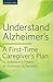 Understand Alzheimer’s: A First-Time Caregiver’s Plan to Understand & Prepare for Alzheimer’s & Dementia