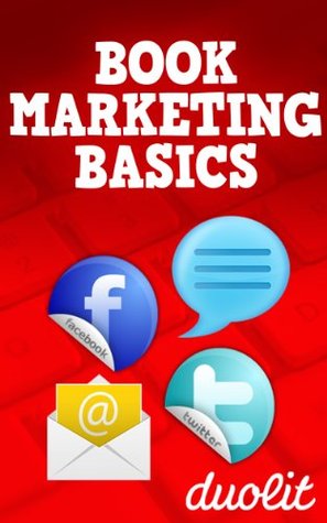 Book Marketing Basics: How to Use Facebook, Twitter, Blogging and Email Marketing to Connect with Readers (Kindle Edition)