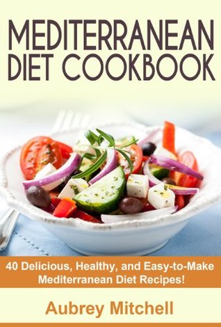 Mediterranean Diet Cookbook: 40 Delicious, Healthy, and Easy-to-Make Mediterranean Diet Recipes (Kindle Edition)