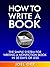 How To Write a Book: The Simple System for Writing a Nonfiction Book in 30 Days or Less