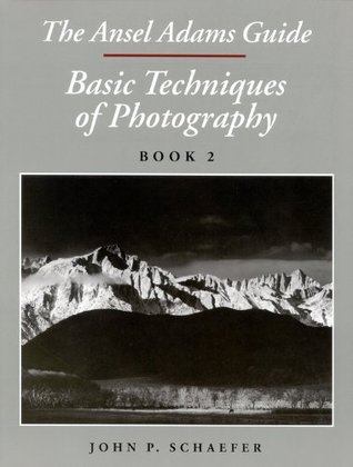 The Ansel Adams Guide: Basic Techniques of Photography, Book 2 (Ansel Adams Guide to the Basic Techniques of Photography, #2)