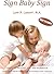 Sign Baby Sign - How to Use Sign Language Communication With Babies and Toddlers