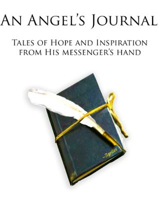 An Angel’s Journal: Tales of Hope and Inspiration from His messenger’s hand (Kindle Edition)