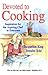 Devoted to Cooking: Inspiration for the Aspiring Chef in Everyone
