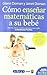 Como enseñar matemáticas a su bebé (Tu hijo y tú) (Spanish Edition)