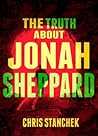 The Truth about Jonah Sheppard by Chris Stanchek