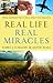 Real Life, Real Miracles: True Stories That Will Help You Believe