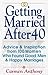 Getting Married After 40: Advice & Inspiration from 100 Women Who Found Good Men & Happy Marriages