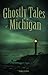 Ghostly Tales of Michigan
