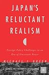 Japan's Reluctant Realism: Foreign Policy Challenges in an Era of Uncertain Power Japan's Reluctant Realism: Foreign Policy Challenges in an Era of Uncertain Power