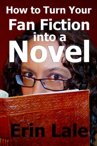 How To Turn Your Fan Fiction Into a Novel (Kindle Edition)