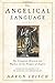 The Angelical Language, Volume I: The Complete History and Mythos of the Tongue of Angels
