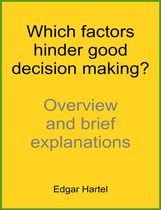 Which Factors Hinder Good Decision Making? : Overview and Brief Explanations