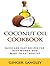 Coconut Oil Cookbook: Quick and Easy Recipes for Busy People Who Want to Eat Healthy (Healthy Lifestyle Series Book 3)