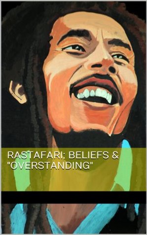 Rastafari; Beliefs & Principles: Rasta beliefs & Principles about Zion and Babylon and the Bible (Kindle Edition)