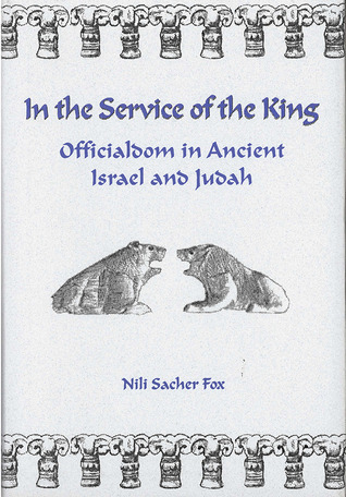 In the Service of the King: Officialdom in Ancient Israel and Judah