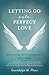 Letting Go into Perfect Love by Gwendolyn M. Plano