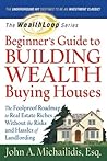 The WealthLoop Series Beginner's Guide to Building Wealth Buying Houses: The Foolproof Roadmap to Real Estate Riches Without the Risks and Hassles of Landlording The WealthLoop Series Beginner's Guide to Building Wealth Buying Houses: The Foolproof Roadmap to Real Estate Riches Without the Risks and Hassles of Landlording